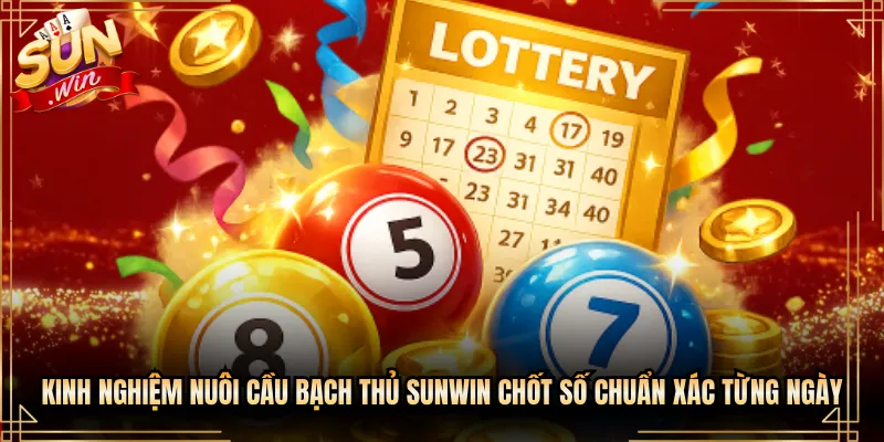 Kinh Nghiệm Nuôi Cầu Bạch Thủ Sunwin Chốt Số Chuẩn Xác Từng Ngày
