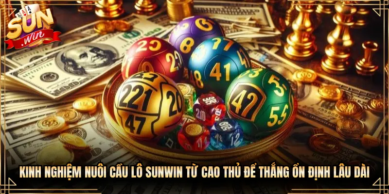 Kinh Nghiệm Nuôi Cầu Lô Sunwin Từ Cao Thủ Để Thắng Ổn Định Lâu Dài