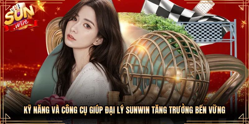 Kỹ năng và công cụ giúp đại lý Sunwin tăng trưởng bền vững