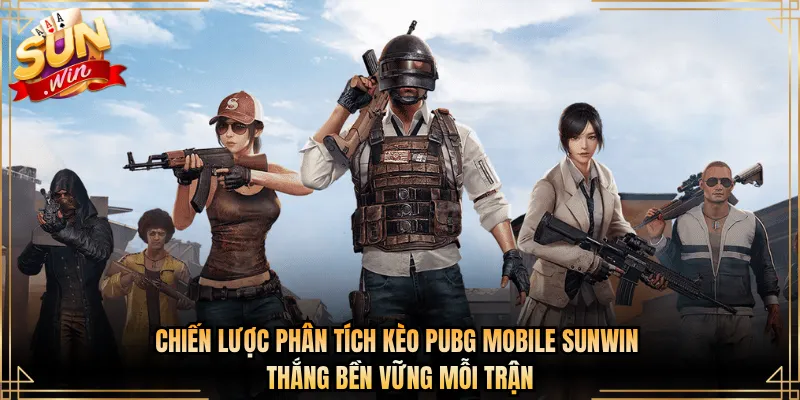 Chiến Lược Phân Tích Kèo PUBG Mobile Sunwin Thắng Bền Vững Mỗi Trận