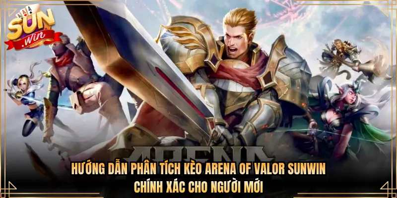 Hướng Dẫn Phân Tích Kèo Arena of Valor Sunwin Chính Xác Cho Người Mới