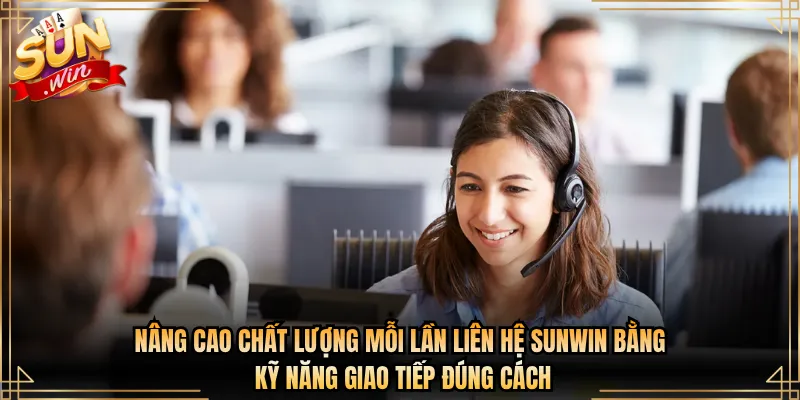Nâng cao chất lượng mỗi lần liên hệ Sunwin bằng kỹ năng giao tiếp đúng cách
