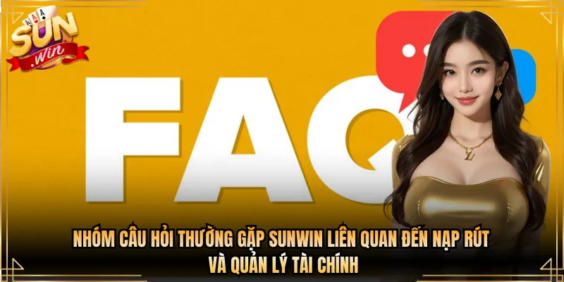 Nhóm câu hỏi thường gặp Sunwin liên quan đến nạp rút và quản lý tài chính