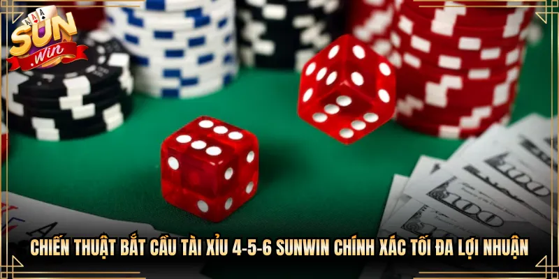 Chiến Thuật Bắt Cầu Tài Xỉu 4-5-6 Sunwin Chính Xác Tối Đa Lợi Nhuận