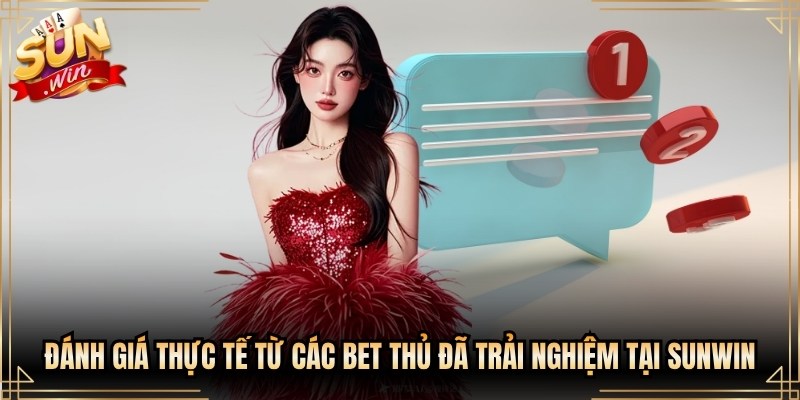 Đánh giá thực tế từ các bet thủ đã trải nghiệm tại Sunwin